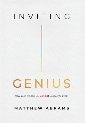 Inviting Genius: How Good Leaders Use Conflict to Become Great