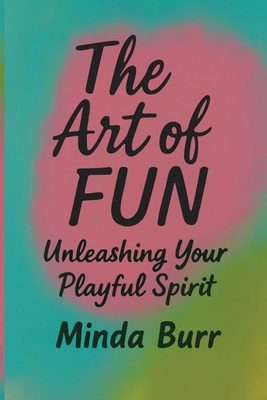 The Art Of Fun: Unleashing Your Playful Spirit