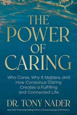The Power of Caring: Who Cares, Why It Matters, and How Conscious Caring Creates a Fulfilling and Connected Life