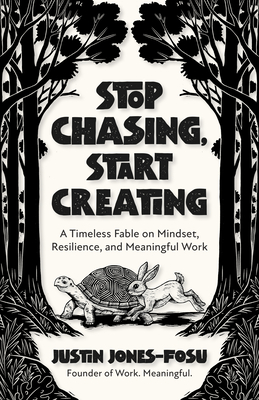 Stop Chasing, Start Creating: A Timeless Fable on Mindset, Resilience, and Meaningful Work