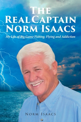 The Real Captain Norm Isaacs: My Life of Big Game Fishing, Flying and Addiction