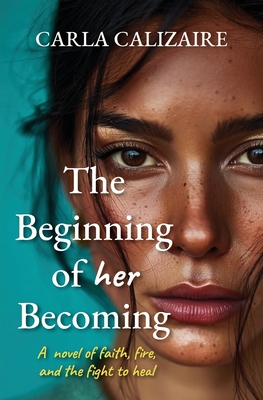 The Beginning of Her Becoming: A Novel of Faith, Fire, and the Fight to Heal