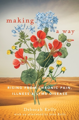 Making a Way: Rising From Chronic Pain, Illness and Lyme Disease