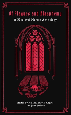 Of Plagues and Blasphemy: A Medieval Horror Anthology