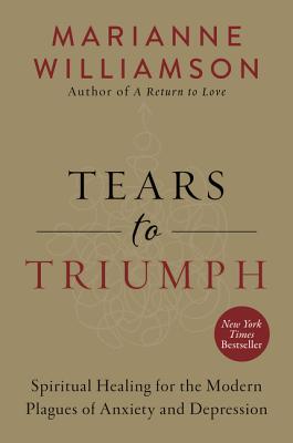 Tears to Triumph: Spiritual Healing for the Modern Plagues of Anxiety and Depression