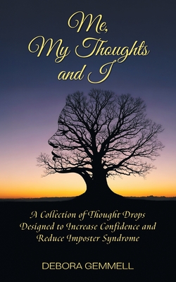 Me, My Thoughts and I: A Collection of Thought Drops Designed to Increase Confidence and Reduce Imposter Syndrome