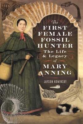 The First Female Fossil Hunter: The Life and Legacy of Mary Anning