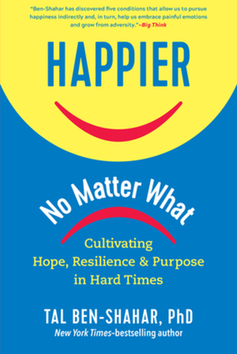 Happier, No Matter What: Cultivating Hope, Resilience, and Purpose in Hard Times