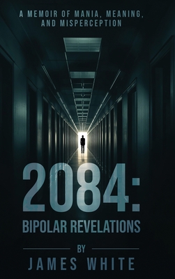 2084: Bipolar Revelations: A Memoir of Mania, Meaning, and Misperception