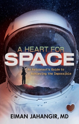 A Heart for Space: An Astronaut's Guide to Achieving the Impossible