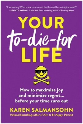 Your To-Die-For Life: How to Maximize Joy and Minimize Regret . . . Before Your Time Runs Out