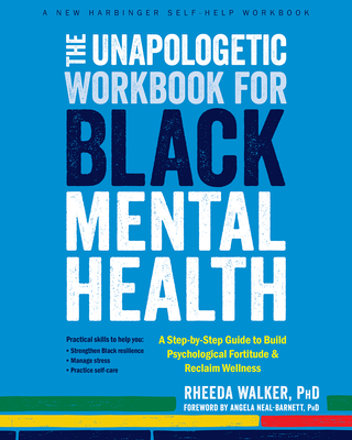 The Unapologetic Workbook for Black Mental Health: A Step-By-Step Guide to Build Psychological Fortitude and Reclaim Wellness