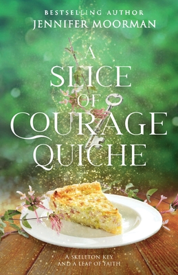 A Slice of Courage Quiche: A Southern Magical Realism Novel of Home, Second Chances, and Small-Town Charm