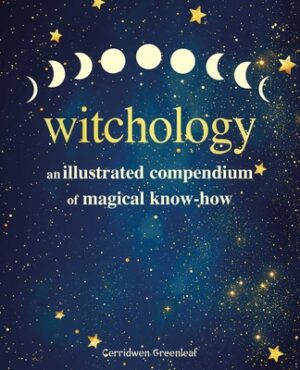 Witchology: An Illustrated Compendium of Magical Know-How