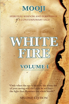 White Fire: Spiritual Wisdom and Pointings of a Contemporary Sage (Second Edition, VOLUME I)