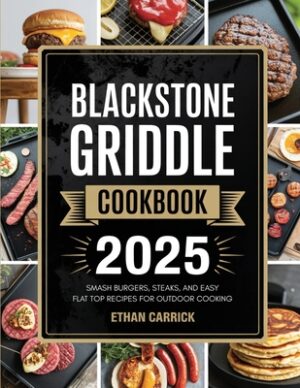 Blackstone Griddle Cookbook: Smash Burgers, Steaks, and Easy Flat Top Recipes for Outdoor Cooking