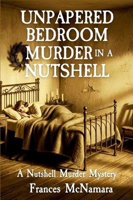 Unpapered Bedroom Murder in a Nutshell: Nutshell Murder Mystery Series
