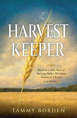 The Harvest Keeper: Based on a True Story of Surviving Stalin's Holodomor Famine in Ukraine