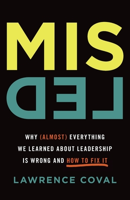 Misled: Why (Almost) Everything We Learned About Leadership Is Wrong and How to Fix It