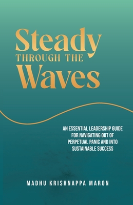 Steady Through the Waves: An Essential Guide for Navigating Out of Perpetual Panic and Into Sustainable Success