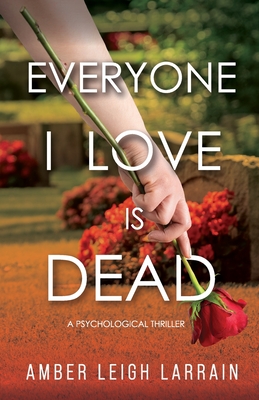 Everyone I Love Is Dead: A Psychological Thriller