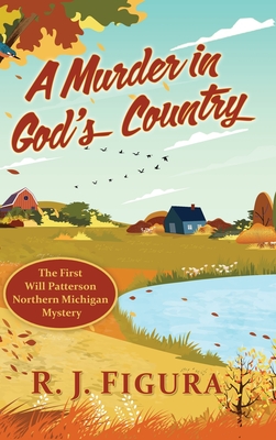 A Murder in God's Country: The First Will Patterson Northern Michigan Mystery