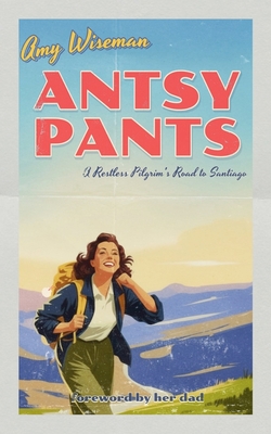 Antsy Pants: A Restless Pilgrim's Road to Santiago